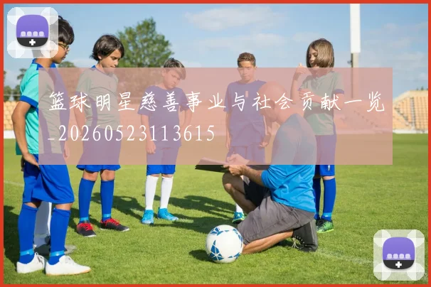 篮球明星慈善事业与社会贡献一览_20260523113615